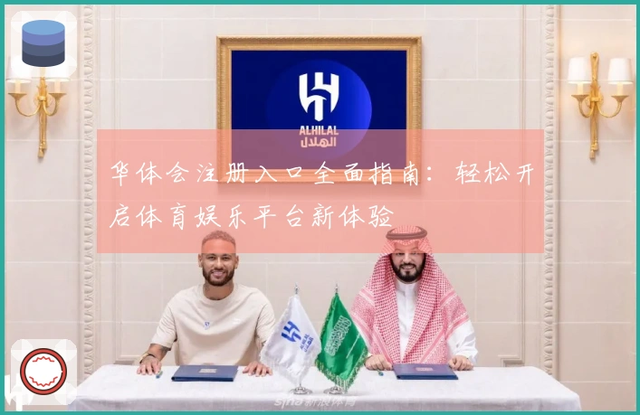 华体会注册入口全面指南：轻松开启体育娱乐平台新体验