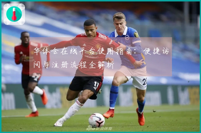 华体会在线平台使用指南：便捷访问与注册流程全解析