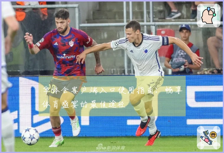 华体会客户端入口使用指南：畅享体育盛宴的最佳途径