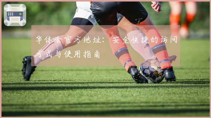 华体会官方地址：安全快捷的访问方式与使用指南